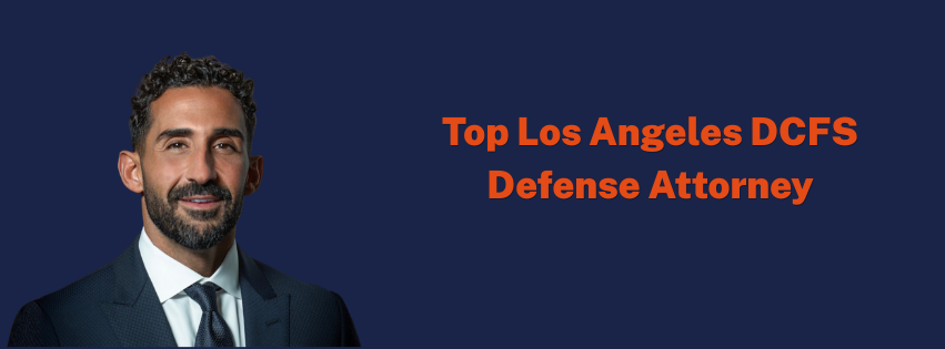 Top Los Angeles DCFS Defense Attorney best dcfs lawyer near me